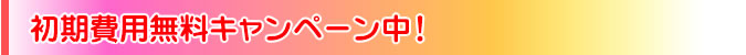 初期費用無料キャンペーン中